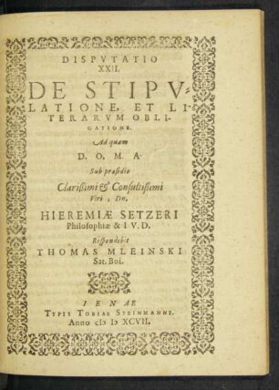 Disputatio XXII. De Stipulatione, Et Literarum Obligatione, Ad quam ... Sub praesidio ... Viri, Dn. Hieremiae Setzeri Philosophiae & I. V. D.