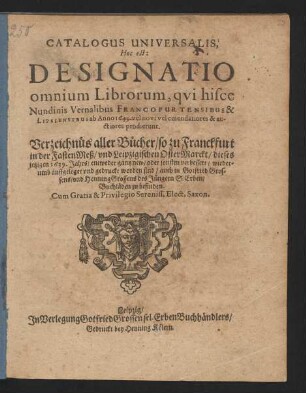 Catalogus Universalis, Hoc est: Designatio omnium Librorum, qui hisce Nundinis Vernalibus Francofurtensibus & Lipsiensibus ab Anno 1639. vel novi vel emendatiores & auctiores prodierunt