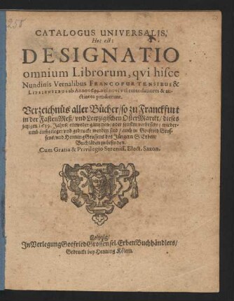 Catalogus Universalis, Hoc est: Designatio omnium Librorum, qui hisce Nundinis Vernalibus Francofurtensibus & Lipsiensibus ab Anno 1639. vel novi vel emendatiores & auctiores prodierunt