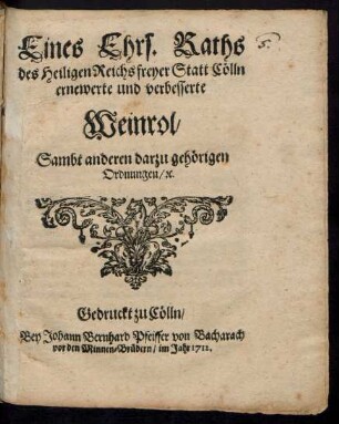 Eines Ehrs. Raths des Heiligen Reichs freyer Statt Cölln ernewerte und verbesserte Weinrol : Sambt anderen darzu gehörigen Ordnungen, [et]c.