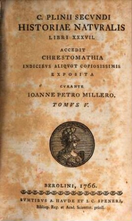 C. Plinii Secvndi Historiae Natvralis Libri XXXVII : Accedit Chrestomathia Indicibvs Aliqvot Copiosissimis Exposita, Tomvs V.