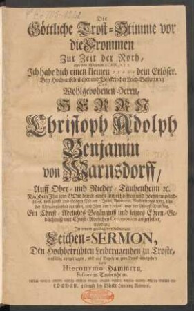 Die Göttliche Trost-Stimme vor die Frommen Zur Zeit der Noth : aus den Worten Es. LIV, v. 7. 8. ... Bey Hoch-ansehnlicher und Volckreicher Leich-Bestattung Des Wohlgebohrnen Herrn, Herrn Christoph Adolph Benjamin von Warnsdorff, Auff Ober- und Nieder-Taubenheim [et]c. Nachdem Ihn sein Gott durch einen ... seeligen Tod am 1. Junii, Anno 1718, ... der Vergänglichkeit entrissen, und Ihm ... Ein Christ-Adeliches Begängniß ... angestellet worden