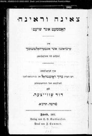 Ṣe'ênā û-re'ênā : kommṭ und šoieṭ ; ein erboiungs- und unṭerhalṭungsbuch tzunekzṭ fir izraeliṭen ... / ferfasṭ und heroizgegeben fon Dawid Šwaitzer