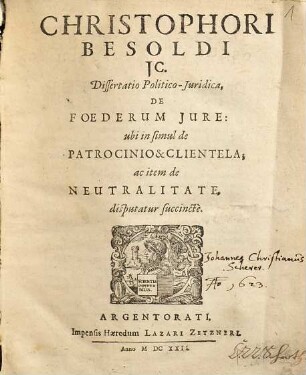 Christophori Besoldi ... Dissertatio Politico-Juridica De Foederum Jure : ubi in simul de Patrocinio & Clientela; ac item de Neutralitate disputatur succincte