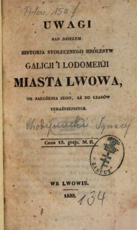 Uwagi nad dziełem: Historja stołecznego Królestw Galicji i Lodomerji Miasta Lwowa, od założenia jego, aż do czasów terażniejszych