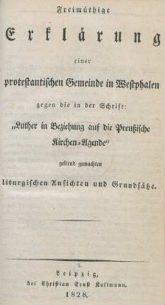 Freimüthige Erklärung einer protestantischen Gemeinde in Westphalen gegen die in der Schrift: "Luther in Beziehung auf die Preußische Kirchen-Agende" geltend gemachten liturgischen Ansichten und Grundsätze
