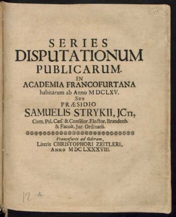 Series Disputationum Publicarum. In Academia Francofurtana habitarum ab Anno MDCLXV. Sub Praesidio Samuelis Strykii ...