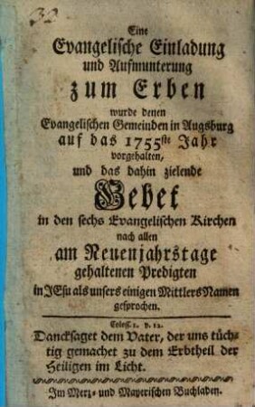 Eine Evangelische Einladung und Aufmunterung zum Erben wurde denen Evangelischen Gemeinden in Augsburg auf das 1755ste Jahr vorgehalten, und das dahin zielende Gebet in den sechs Evangelischen Kirchen ... gesprochen