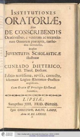 Institutiones Oratoriae, Sive De Conscribendis Orationibus : e veterum ac recentiorum Oratorum praeceptis, methodica introductio ... illustratae / a Cunrado Dieterico, SS. Theol. Doctore