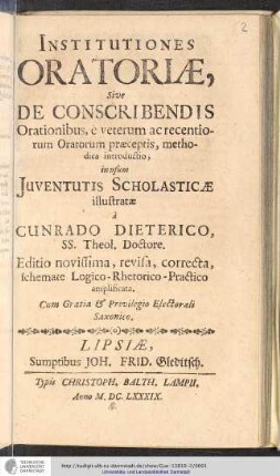 Institutiones Oratoriae, Sive De Conscribendis Orationibus : e veterum ac recentiorum Oratorum praeceptis, methodica introductio ... illustratae / a Cunrado Dieterico, SS. Theol. Doctore