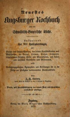 Neuestes Augsburger Kochbuch oder die Schwäbisch-Bayerische Küche : enthaltend über 900 Speisezubereitungen
