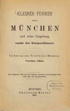 Kleiner Führer durch München und seine Umgebung sammt den Königsschlössern : München für 60 Pfennig. Im Auszug aus Theodor Trautweins München. Mit Stadtplan, Plan des 3 Theater, Kärtchen des Starnberger Sees und Plan von Nymphenburg