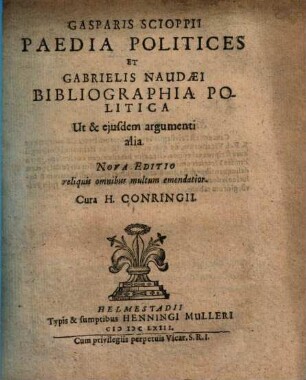 Gasparis Scioppii Paedia Politices Et Gabrielis Naudaei Bibliographia Politica : Ut et ejusdem argumenti alia
