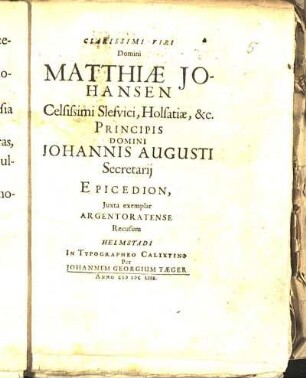 Clarissimi Viri Domini Matthiæ Johansen Celsissimi Slesvici, Holsatiæ, &c. Principis Domini Johannis Augusti Secretarij Epicedion