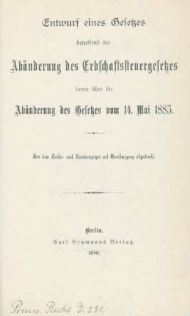 Entwurf eines Gesetzes betreffend Abänderung des Erbschaftssteuergesetzes sowie über die Abänderung des Gesetzes vom 14. Mai 1885 : aus dem Reichs- und Staatsanzeiger mit Genehmigung abgedruckt
