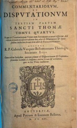 Commentariorvm Ac Dispvtationvm In Tertiam Partem Sancti Thomae Tomvs ..., Tomus Quartus