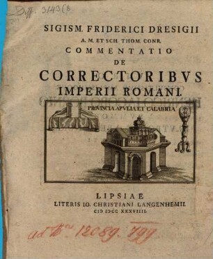 Sigism. Friderici Dresigii A. M. Et Sch. Thom. Conr. Commentatio De Correctoribvs Imperii Romani