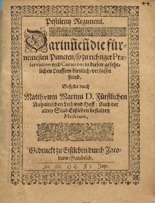 Pestilentz Regiment : Darinnen die fürnemesten Puncten, so zu richtiger Praeservation vnd Curation, in diesen gefehrlichen Leufften dienlich, verfasset seind