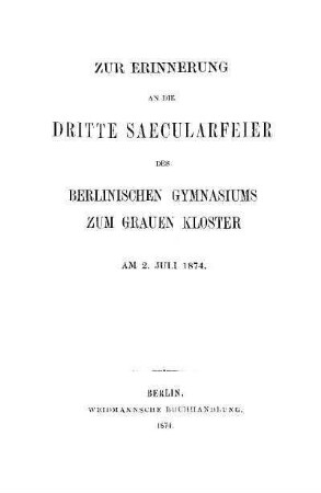 Zur Erinnerung an die dritte Saecularfeier des Berlinischen Gymnasiums zum Grauen Kloster am 2. Juli 1874