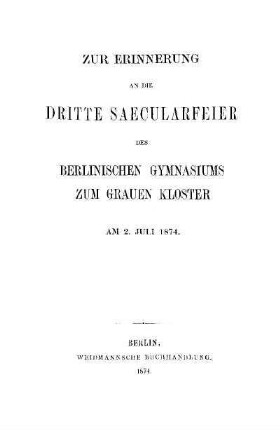 Zur Erinnerung an die dritte Saecularfeier des Berlinischen Gymnasiums zum Grauen Kloster am 2. Juli 1874