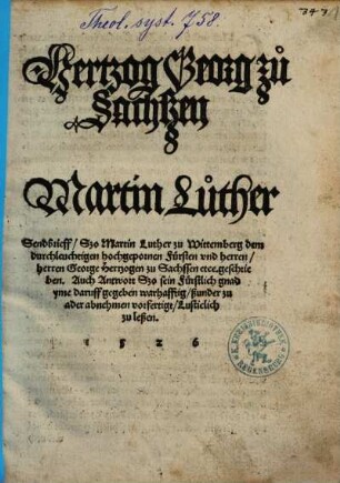 Sendbrieff, Szo Martin Luther zu Wittemberg dem durchleuchtigen hochgepornen Fürsten vnd herren, herren George Hertzogen zu Sachssen etce. geschrieben