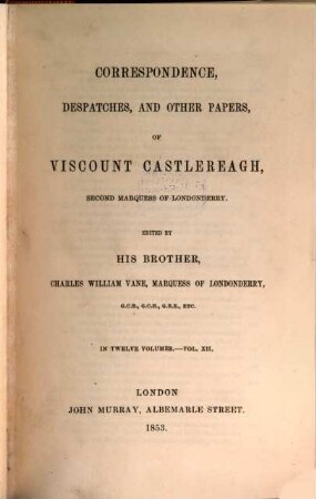 Correspondence, despatches, and other papers of Viscount Castlereagh, second marquess of Londonderry, 12 = 3. series. Military and diplomatic ; 4