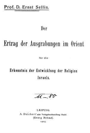Der Ertrag der Ausgrabungen im Orient für die Erkenntnis der Entwicklung der Religion Israels / von Ernst Sellin