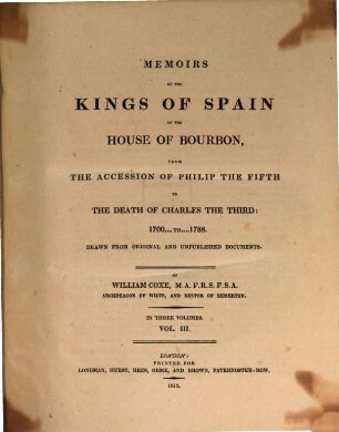 Memoirs of the Kings of Spain of the House of Bourbon from the accession of Philip the Fifth to the death of Charles the Third : 1700 to 1788 ; drawn from original and unpublished documents ; in three volumes, 3