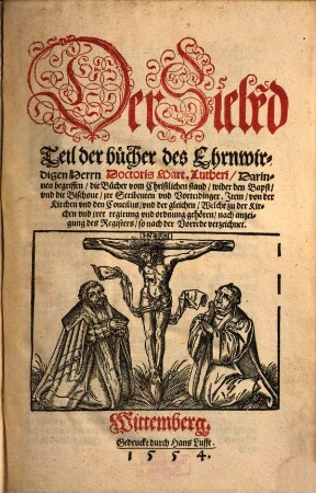 Der ... Teil der Bücher des Ehrnwirdigen Herrn D. Martini Lutheri, Der Siebe[n]d Teil. Der Siebe[n]d Teil der bücher des Ehrnwirdigen Herrn Doctoris Mart. Lutheri : Darinnen begriffen, die Bücher vom Christlichen stand, wider den Bapst, vnd die Bischoue, jre Scribenten vnd Vorteidinger. Jtem, von der Kirchen vnd den Concilijs, vnd der gleichen, Welche zu der Kirchen vnd jrer regirung vnd ordnung gehören, nach anzeigung des Registers, so nach der Vorrede verzeichnet