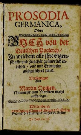 Prosodia Germanica, Oder Buch von der deutschen Poeterey : In welchem alle ihre Eigenschafft und Zugehör gründtlich erzehlet/ und mit Exempeln außgeführet wird