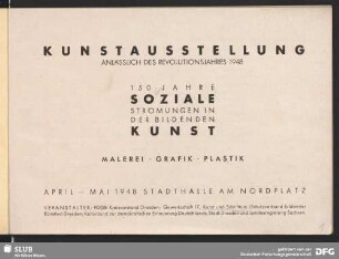 150 Jahre soziale Strömungen in der bildenden Kunst : Kunstausstellung anlässlich des Revolutionsjahres 1948; Malerei, Grafik, Plastik; April - Mai 1948 Stadthalle am Nordplatz