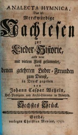Johann Caspar Wetzels Analecta Hymnica, Das ist: Merckwürdige Nachlesen zur Lieder-Historie. [Erster Band] Sechstes Stück