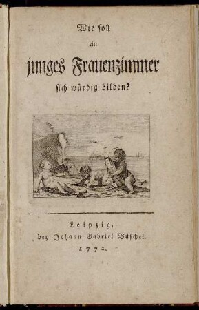 Wie soll ein junges Frauenzimmer sich würdig bilden?