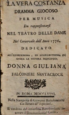 La Vera Costanza : Dramma Giocoso Per Musica ; Da rappresentarsi Nel Teatro Delle Dame Nel Carnevale dell'Anno 1776.
