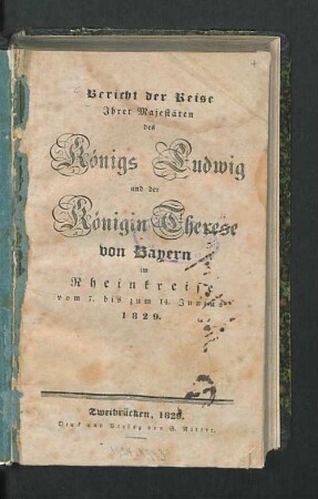 Bericht der Reise Jhrer Majestäten des Königs Ludwig und der Königin Therese von Bayern im Rheinkreise vom 7. bis zum 14. Junius 1829