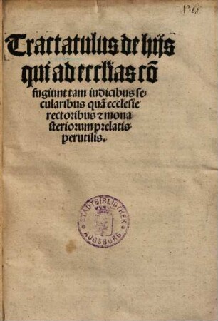 Tractatulus de hijs qui ad eccl[es]ias co[n]fugiunt tam iudicibus secularibus qua[m] ecclesie rectoribus [et] monasteriorum prelatis perutilis