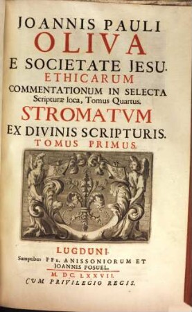 Joannis Pauli Oliva E Societate Jesu, In Selecta Scripturae Loca Ethicae Commentationes, 4. Stromatum Ex Divinis Scripturis, Tomus Primus