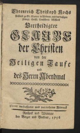 Ehrenreich Christoph Kochs Pastors zu St. Marien in Wismar, und des dasigen Königl. Geistl. Consistorii Assessors Vertheidigter Glaube der Christen von der Heiligen Taufe und des Herrn Abendmal