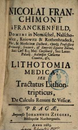 Nicolai Franchimont a Franckenfeld, Domini in Nemischel, Nalschowitz, Kniowitz ... Lithotomia Medica, Seu Tractatus Lithontripticus, De Calculo Renum & Vesicae