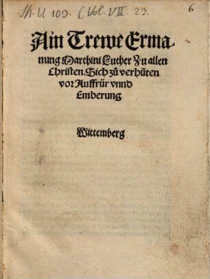 Ain Trewe Ermanung Marthini Luther Zu allen Christen, Sich zu verhüten vor Auffrür unnd Emberung : Wittemberg