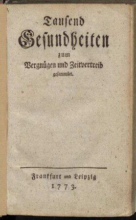 1: Tausend Gesundheiten zum Vergnügen und Zeitvertreib gesammlet. [Erster Band]