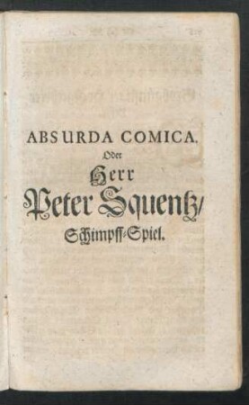Absurda Comica. Oder Herr Peter Squentz/ Schimpff-Spiel.