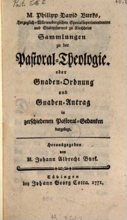 Sammlungen zu der Pastoral-Theologie : Oder Gnaden-Ordnung u. Gnaden-Antrag in zerschiedenen Pastoral-Gendanken dargelegt