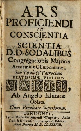 Ars Proficiendi In Conscientia Et Scientia : D.D. Sodalibus Congregationis Majoris Academicae Oenipontanae ... oblata