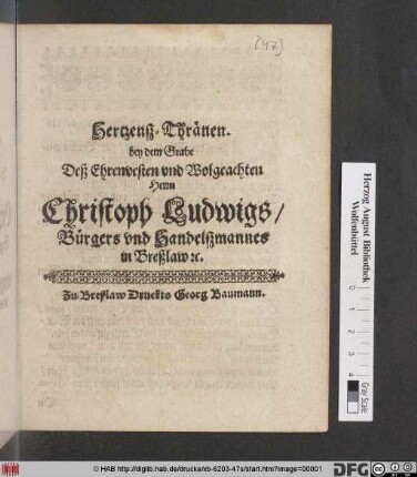 Hertzenß-Thränen bey dem Grabe Deß Ehrenvesten und Wolgeachten Herrn Christoph Ludwigs/ Bürgers und Handelßmannes in Breßlaw [et]c.