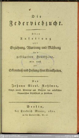Die Federviehzucht : oder Anleitung zur Erziehung, Wartung und Mästung der geflügelten Hausthiere wie auch zur Erkenntniß und Heilung ihrer Krankheiten