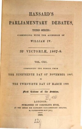 Parliamentary debates : official report ; ... session of the ... Parliament of the United Kingdom of Great Britain and Ireland. 190 = 19.11.1867/20.3.1868 = 30/31st Victoriae, Vol. 1