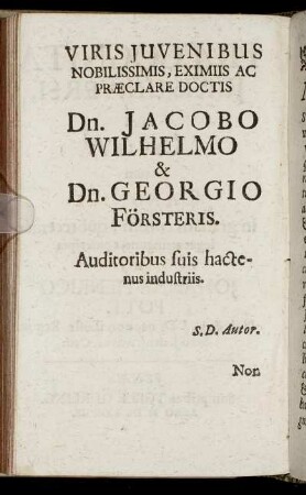 Viris Juvenibus Nobilissimis, Eximiis Ac Præclare Doctis Dn. Jacobo Wilhelmo & Dn. Georgio Försteris.