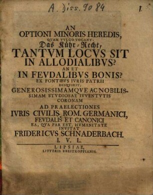 An Optioni Minoris Heredis, Qvam Vvlgo Vocant: Das Kühr-Recht, Tantvm Locvs Sit In Allodialibvs? An Et In Fevdalibvs Bonis?