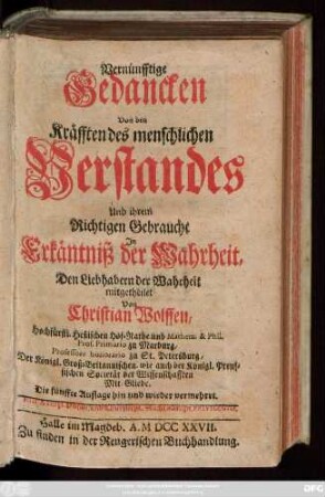 Vernünfftige Gedancken Von den Kräfften des menschlichen Verstandes Und ihrem Richtigen Gebrauche Jn Erkäntniß der Wahrheit